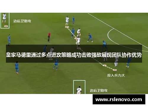 皇家马德里通过多点进攻策略成功击败强敌展现团队协作优势
